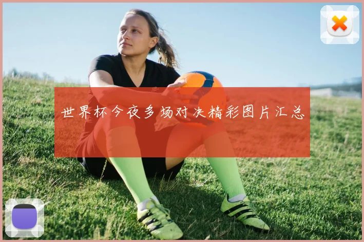 世界杯今夜多场对决精彩图片汇总