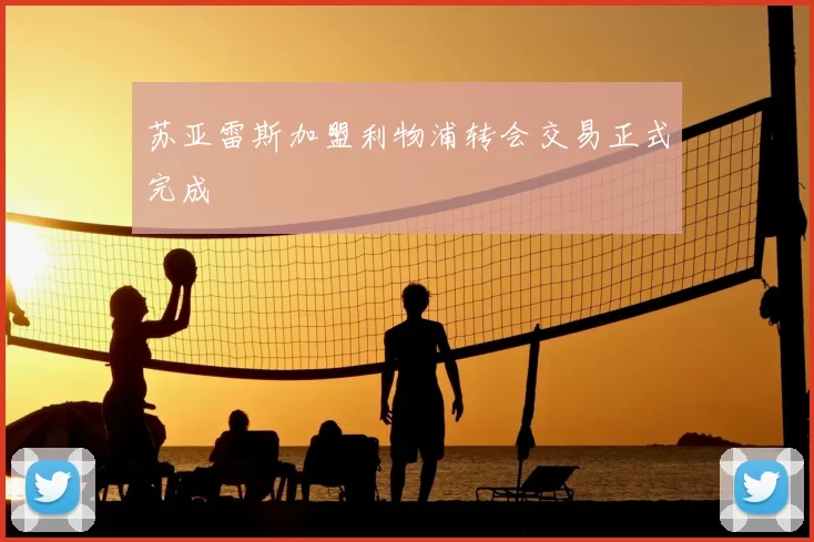 苏亚雷斯加盟利物浦转会交易正式完成