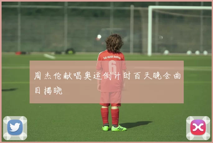 周杰伦献唱奥运倒计时百天晚会曲目揭晓