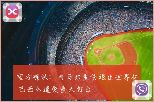官方确认：内马尔重伤退出世界杯 巴西队遭受重大打击