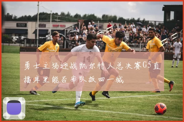 勇士主场迎战凯尔特人总决赛G5直播库里能否率队扳回一城