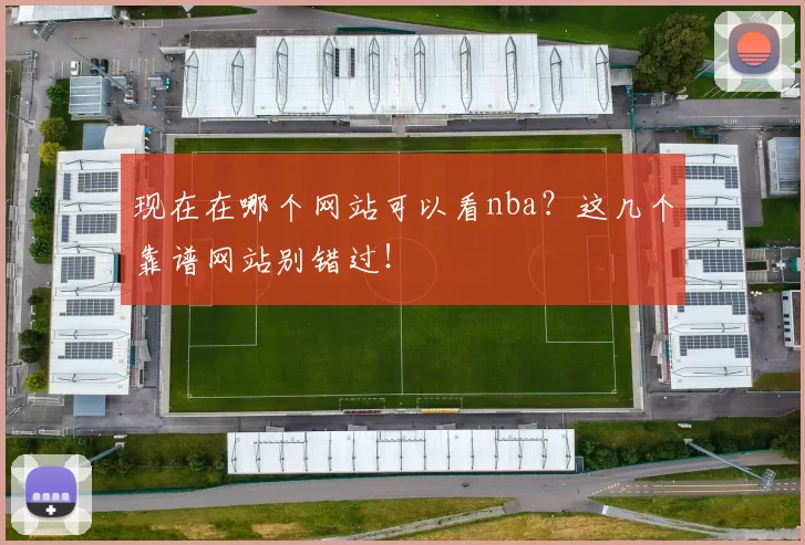 现在在哪个网站可以看nba？这几个靠谱网站别错过！