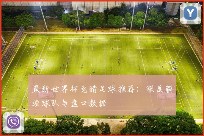 最新世界杯竞猜足球推荐:深度解读球队与盘口数据