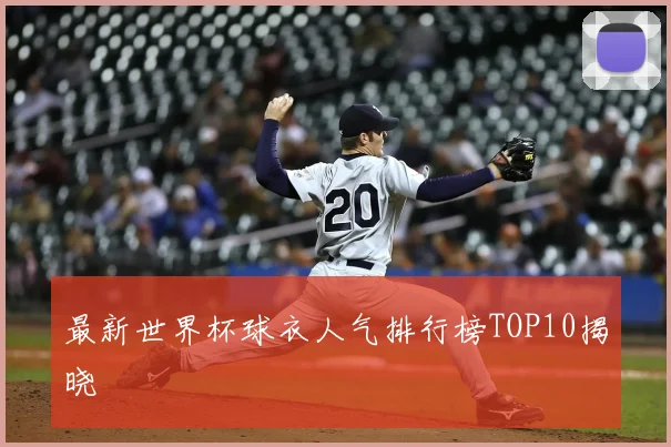 最新世界杯球衣人气排行榜TOP10揭晓