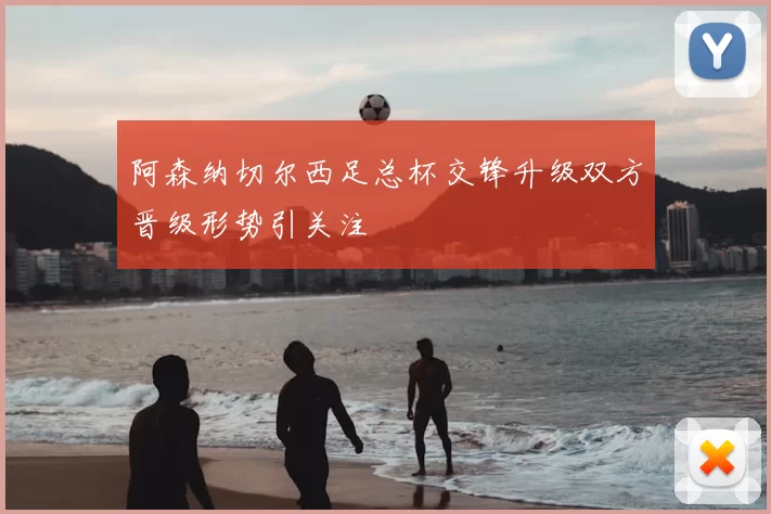 阿森纳切尔西足总杯交锋升级双方晋级形势引关注