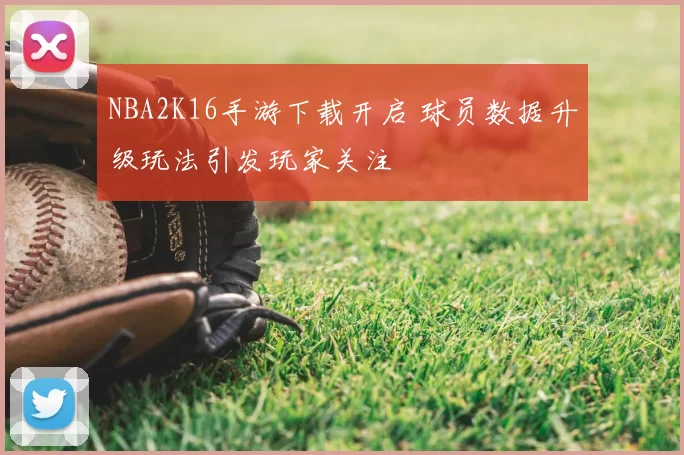 NBA2K16手游下载开启 球员数据升级玩法引发玩家关注