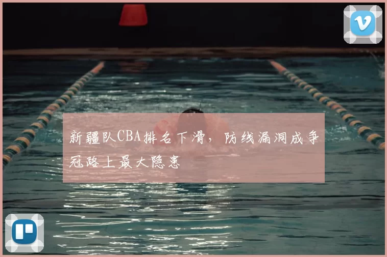 新疆队CBA排名下滑,防线漏洞成争冠路上最大隐患