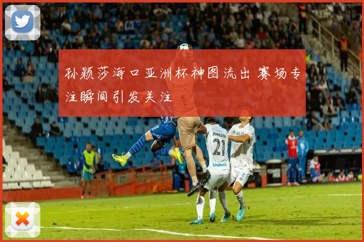 孙颖莎海口亚洲杯神图流出 赛场专注瞬间引发关注