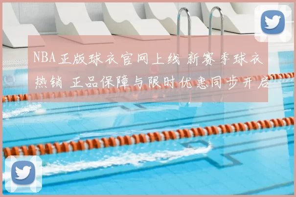NBA正版球衣官网上线 新赛季球衣热销 正品保障与限时优惠同步开启