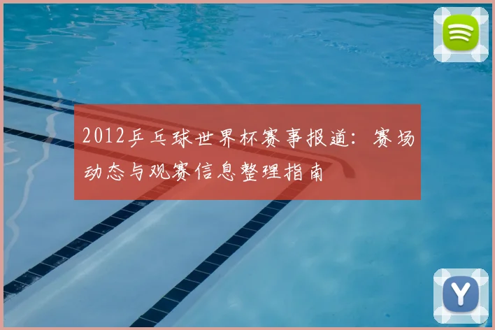 2012乒乓球世界杯赛事报道：赛场动态与观赛信息整理指南