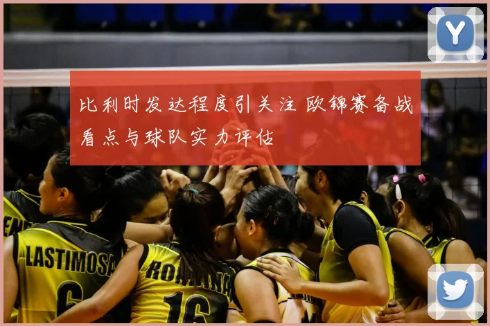 比利时发达程度引关注 欧锦赛备战看点与球队实力评估